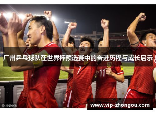 广州乒乓球队在世界杯预选赛中的奋进历程与成长启示