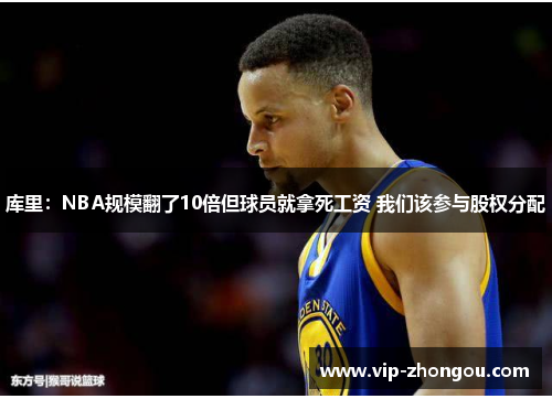 库里：NBA规模翻了10倍但球员就拿死工资 我们该参与股权分配